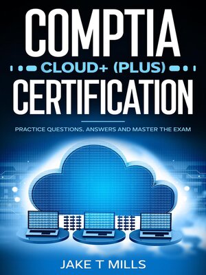 cover image of CompTIA Cloud+ (Plus) Certification Practice Questions, Answers and Master the Exam